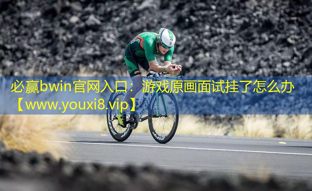 必贏bwin官網(wǎng)入口：游戲原畫面試掛了怎么辦