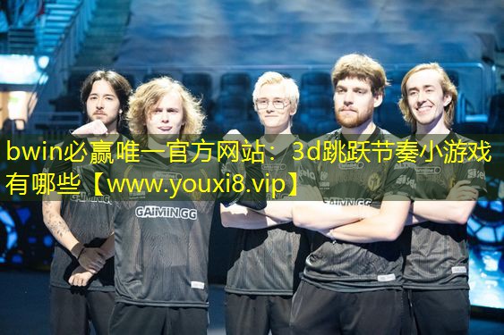 bwin必贏唯一官方網站：3d跳躍節奏小游戲有哪些