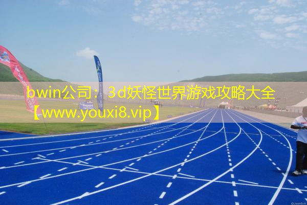 bwin公司：3d妖怪世界游戲攻略大全