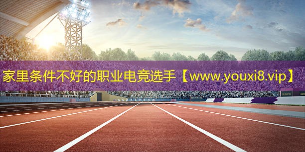 家里條件不好的職業(yè)電競選手