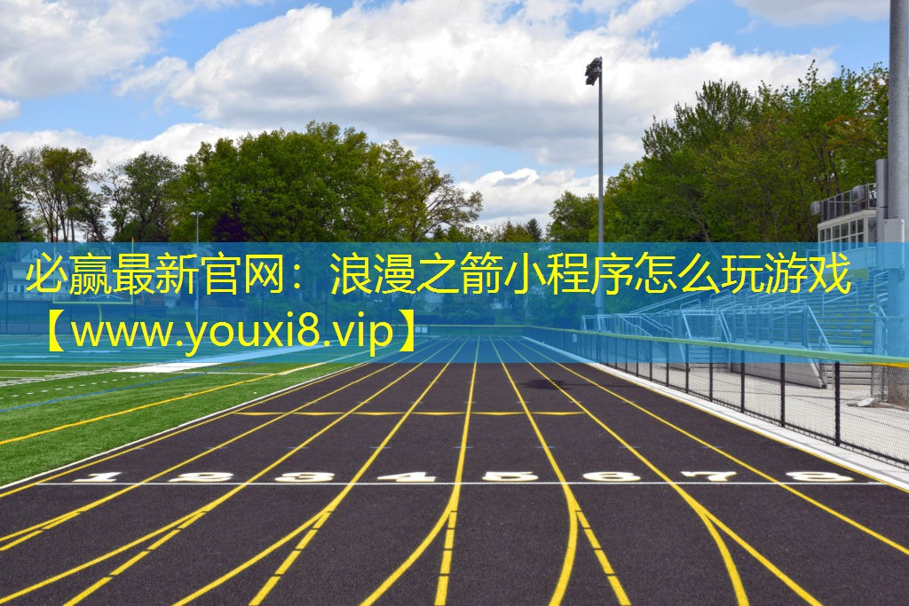 必贏最新官網：浪漫之箭小程序怎么玩游戲