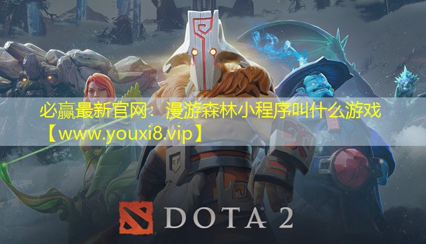 必贏最新官網(wǎng)：漫游森林小程序叫什么游戲