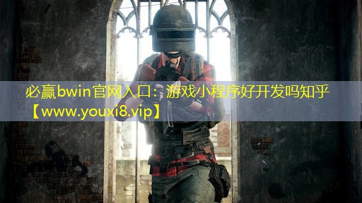 必贏bwin官網(wǎng)入口：游戲小程序好開發(fā)嗎知乎