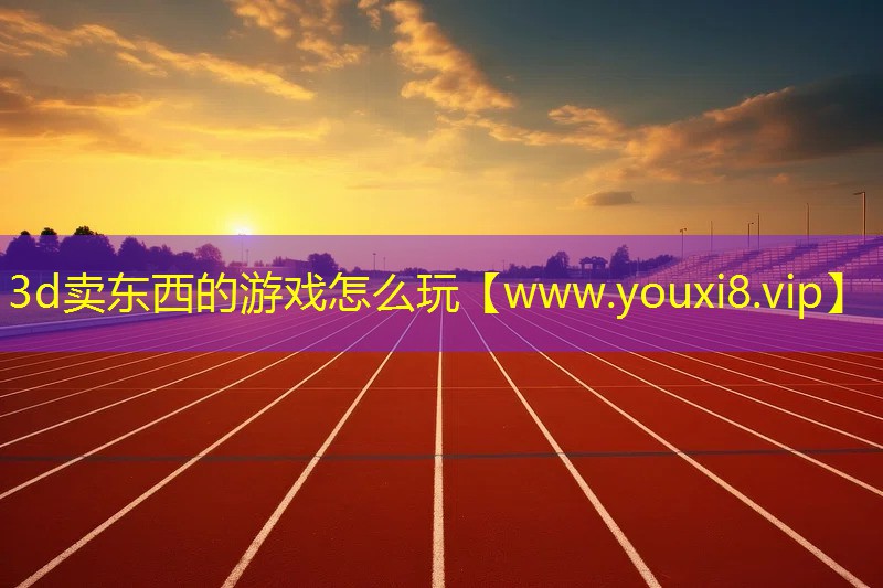 3d賣東西的游戲怎么玩