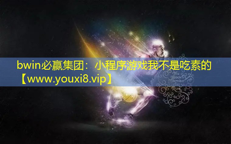 bwin必贏集團(tuán)：小程序游戲我不是吃素的