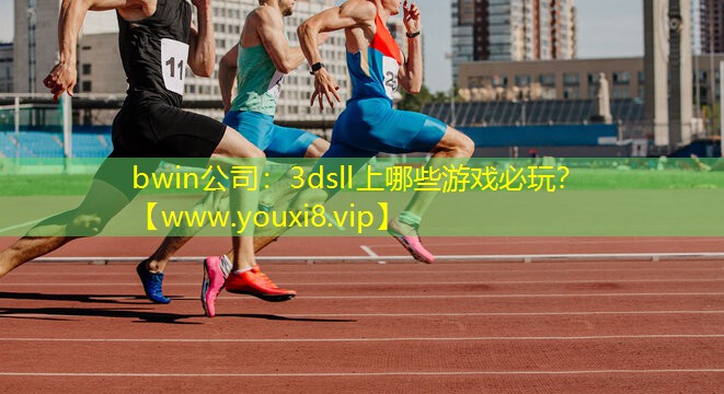 bwin公司：3dsll上哪些游戲必玩？