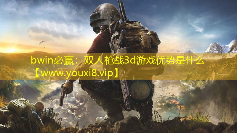 bwin必贏：雙人槍戰(zhàn)3d游戲優(yōu)勢是什么