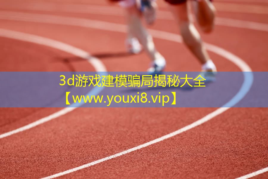3d游戲建模騙局揭秘大全