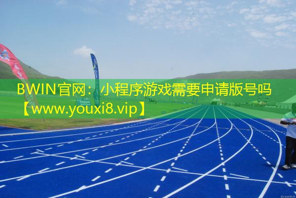 BWIN官網(wǎng)：小程序游戲需要申請版號嗎