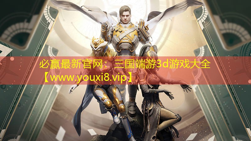 必贏最新官網：三國端游3d游戲大全