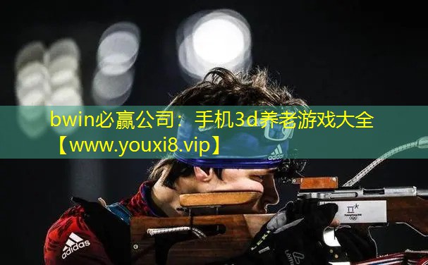bwin必贏公司：手機3d養老游戲大全