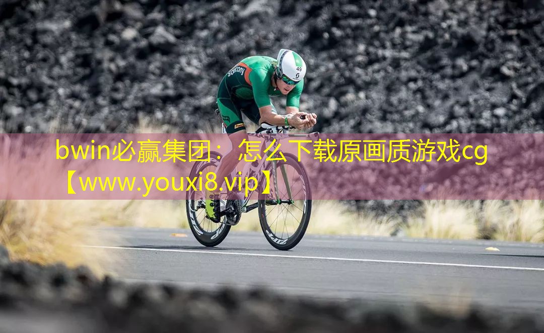 bwin必贏集團：怎么下載原畫質游戲cg