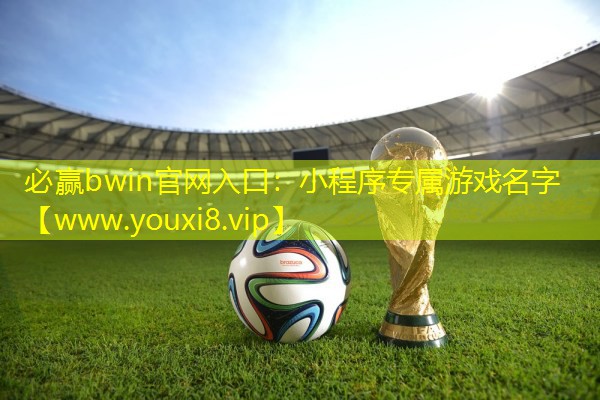 必贏bwin官網(wǎng)入口：小程序?qū)儆螒蛎?>
                    <div   id=