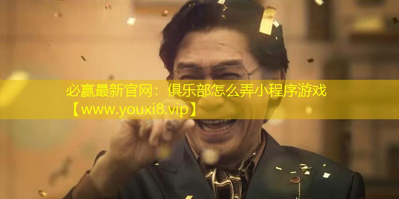 俱樂部怎么弄小程序游戲