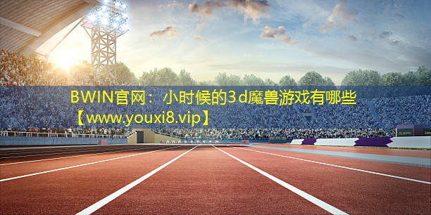 小時候的3d魔獸游戲有哪些