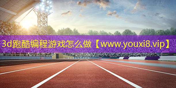 3d跑酷編程游戲怎么做