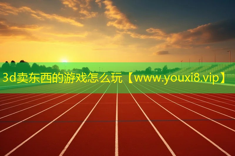 3d賣東西的游戲怎么玩