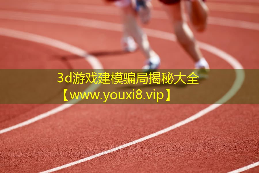 3d游戲建模騙局揭秘大全