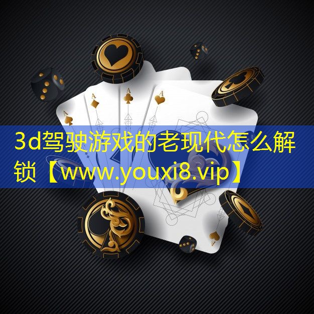 3d駕駛游戲的老現(xiàn)代怎么解鎖